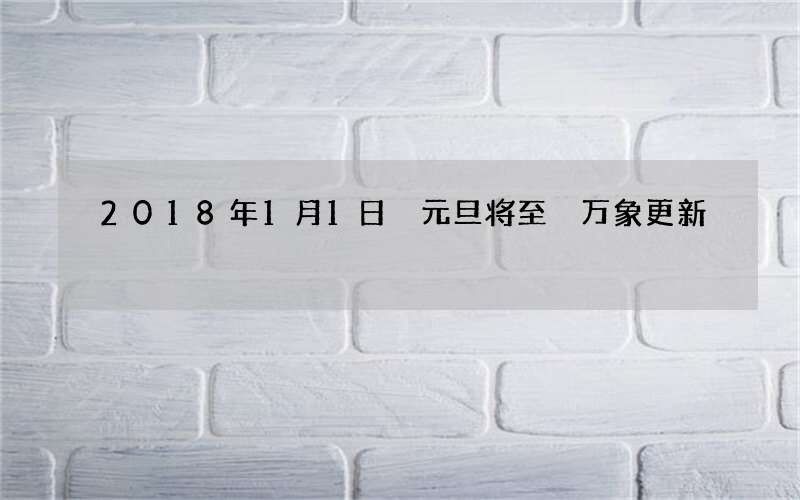 2018年1月1日 元旦将至 万象更新